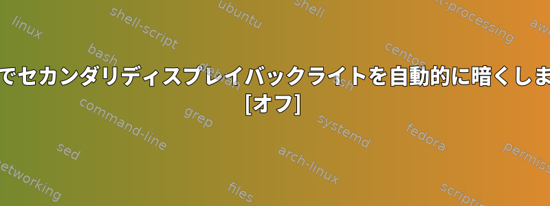 MACでセカンダリディスプレイバックライトを自動的に暗くします。 [オフ]