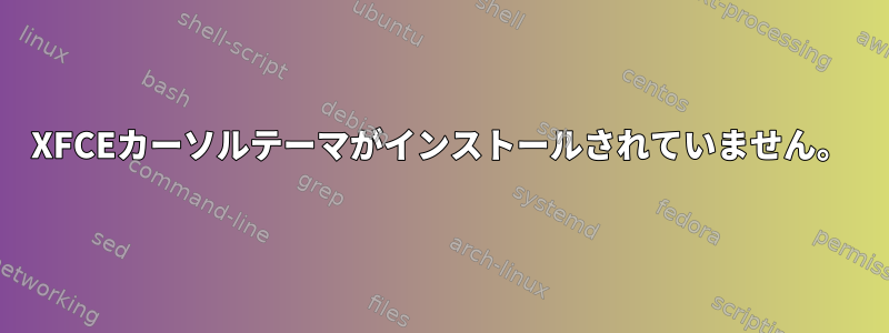 XFCEカーソルテーマがインストールされていません。