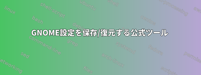 GNOME設定を保存/復元する公式ツール