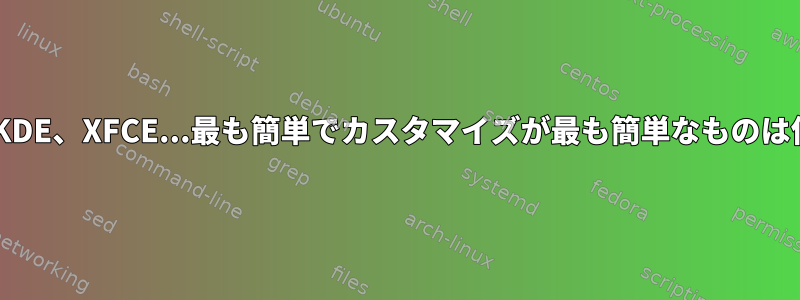 Gnome、KDE、XFCE...最も簡単でカスタマイズが最も簡単なものは何ですか？