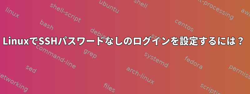 LinuxでSSHパスワードなしのログインを設定するには？