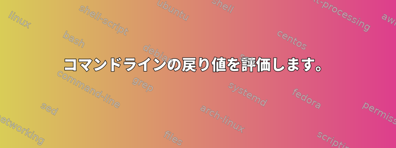 コマンドラインの戻り値を評価します。