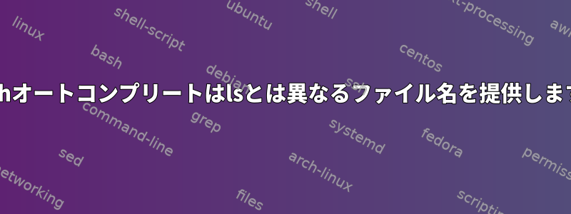 Bashオートコンプリートはlsとは異なるファイル名を提供します。