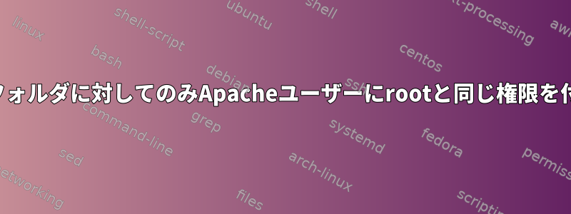 特定のフォルダに対してのみApacheユーザーにrootと同じ権限を付与する