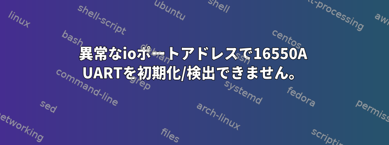 異常なioポートアドレスで16550A UARTを初期化/検出できません。