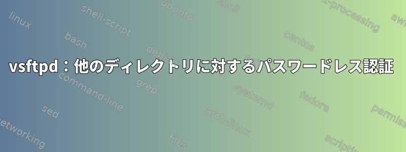 vsftpd：他のディレクトリに対するパスワードレス認証