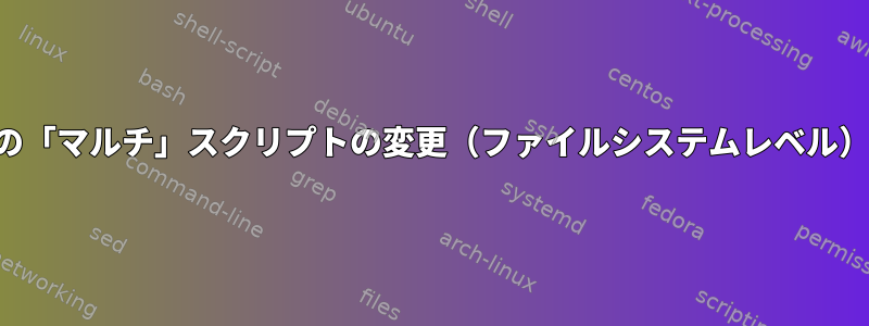 大容量ファイルの「マルチ」スクリプトの変更（ファイルシステムレベル）が必要ですか？