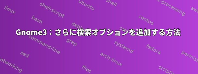 Gnome3：さらに検索オプションを追加する方法