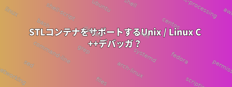 STLコンテナをサポートするUnix / Linux C ++デバッガ？