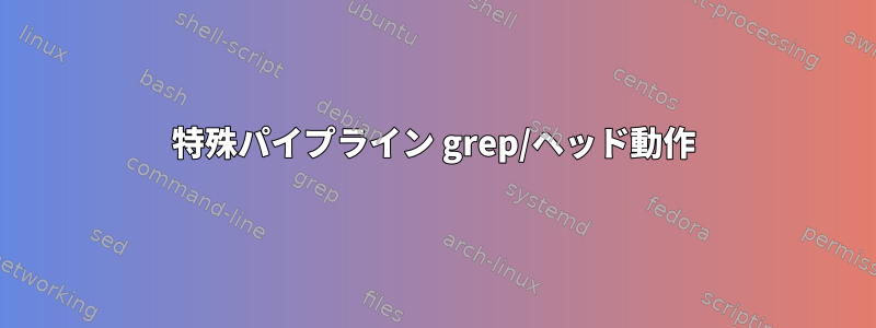 特殊パイプライン grep/ヘッド動作