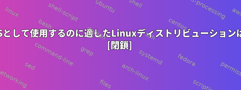 パラレルVPSとして使用するのに適したLinuxディストリビューションは何ですか？ [閉鎖]