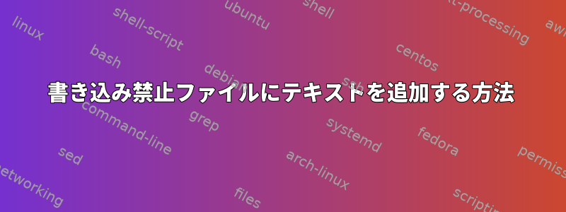 書き込み禁止ファイルにテキストを追加する方法