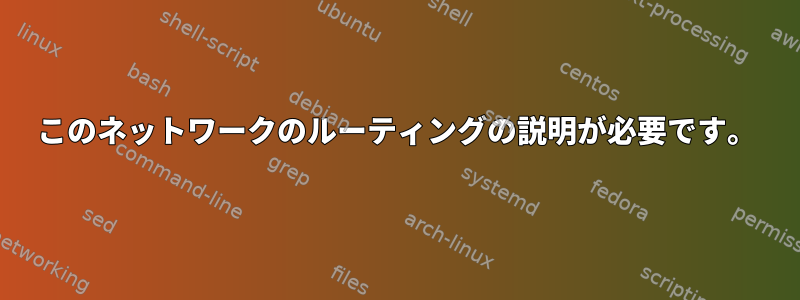 このネットワークのルーティングの説明が必要です。