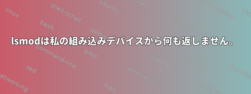 lsmodは私の組み込みデバイスから何も返しません。