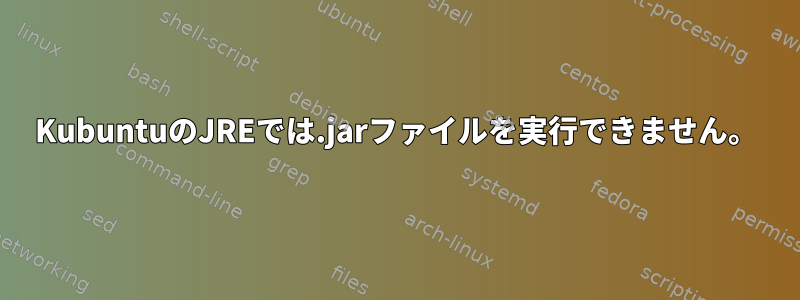 KubuntuのJREでは.jarファイルを実行できません。