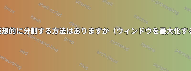 モニタを仮想的に分割する方法はありますか（ウィンドウを最大化するため）。