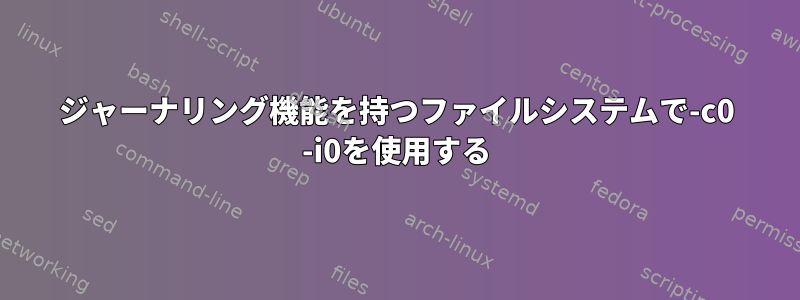 ジャーナリング機能を持つファイルシステムで-c0 -i0を使用する