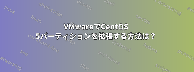 VMwareでCentOS 5パーティションを拡張する方法は？