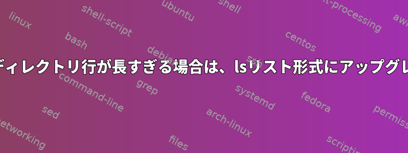 ファイルまたはディレクトリ行が長すぎる場合は、lsリスト形式にアップグレードしますか？