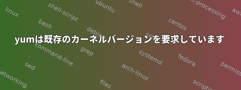 yumは既存のカーネルバージョンを要求しています