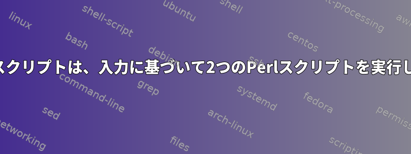 シェルスクリプトは、入力に基づいて2つのPerlスクリプトを実行します。