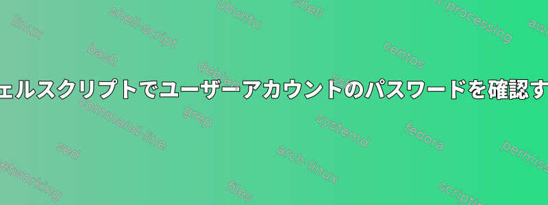 シェルスクリプトでユーザーアカウントのパスワードを確認する