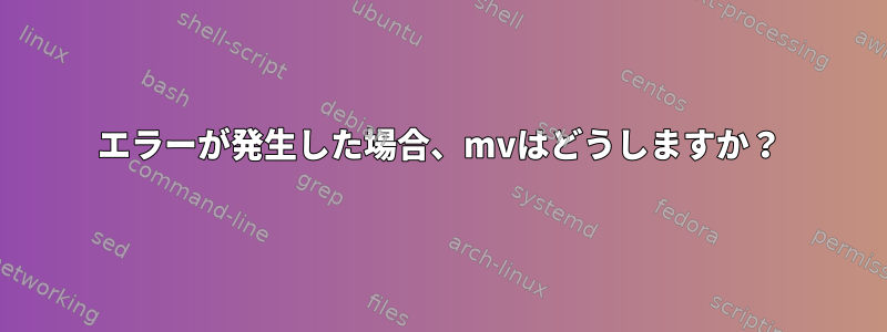 エラーが発生した場合、mvはどうしますか？