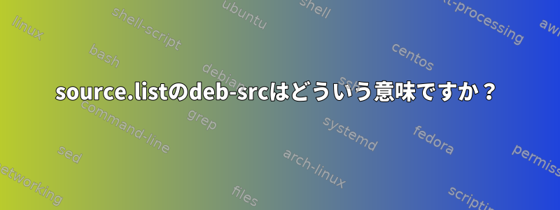 source.listのdeb-srcはどういう意味ですか？