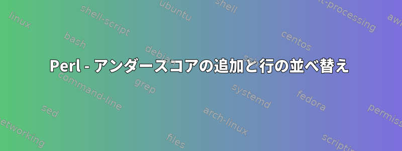 Perl - アンダースコアの追加と行の並べ替え