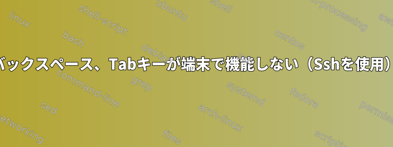 バックスペース、Tabキーが端末で機能しない（Sshを使用）