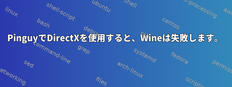 PinguyでDirectXを使用すると、Wineは失敗します。