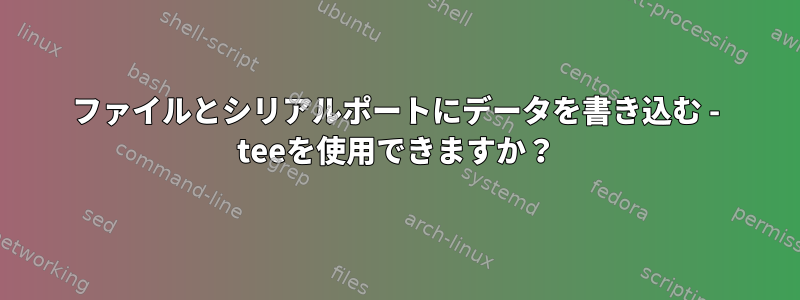 ファイルとシリアルポートにデータを書き込む - teeを使用できますか？