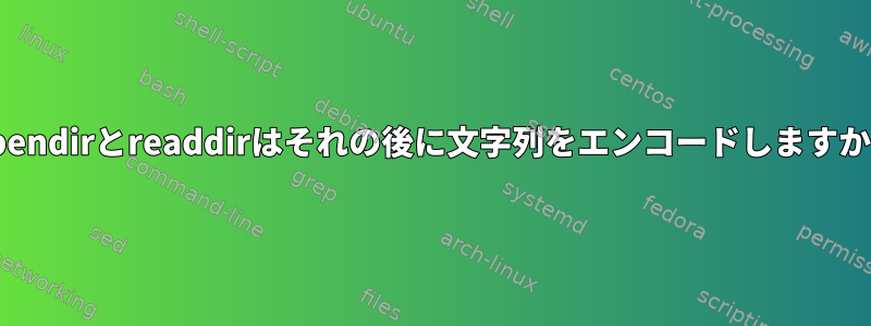 Opendirとreaddirはそれの後に文字列をエンコードしますか？