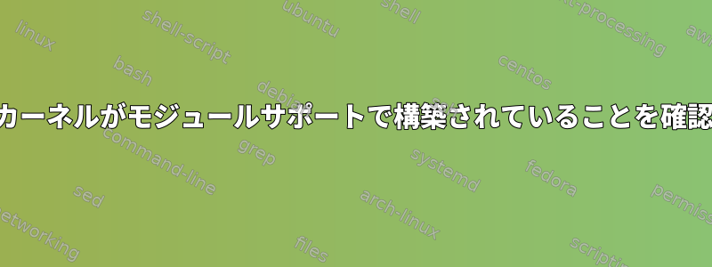 私のカスタムカーネルがモジュールサポートで構築されていることを確認できますか？