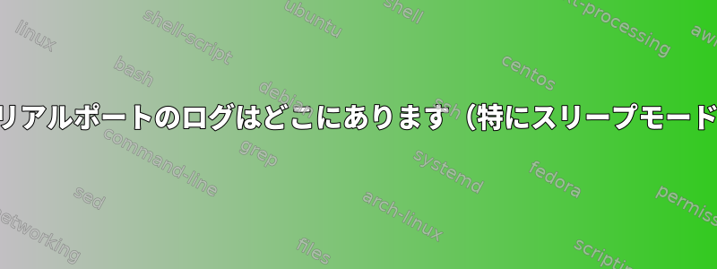 シリアルポートのログはどこにあります（特にスリープモード）