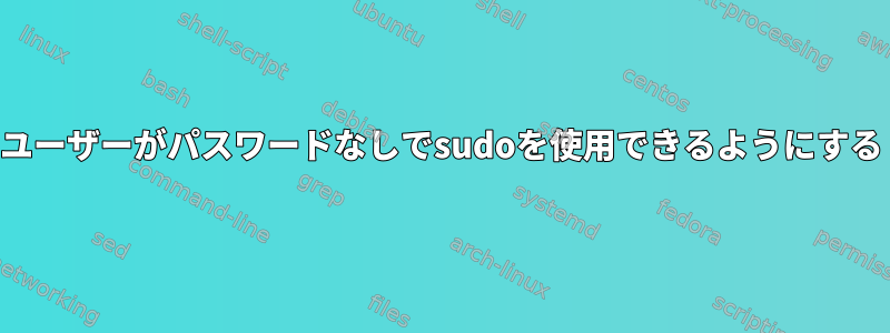 ユーザーがパスワードなしでsudoを使用できるようにする