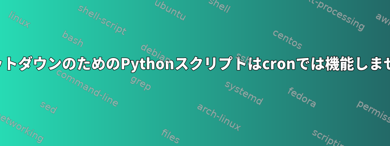 シャットダウンのためのPythonスクリプトはcronでは機能しません。