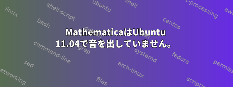 MathematicaはUbuntu 11.04で音を出していません。