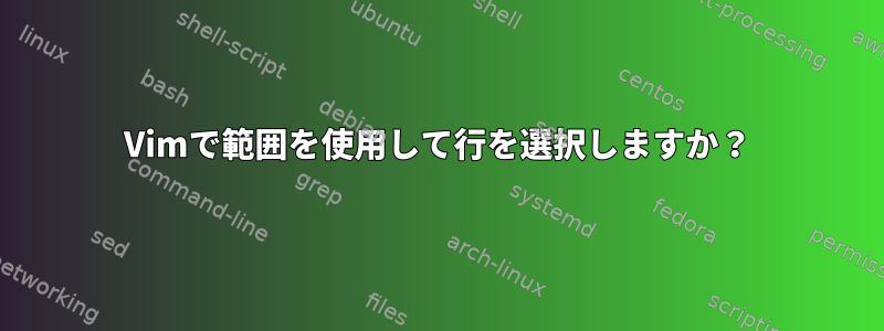 Vimで範囲を使用して行を選択しますか？