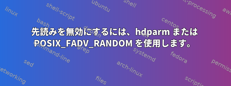 先読みを無効にするには、hdparm または POSIX_FADV_RANDOM を使用します。