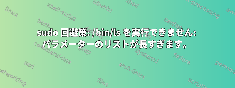 sudo 回避策: /bin/ls を実行できません: パラメーターのリストが長すぎます。