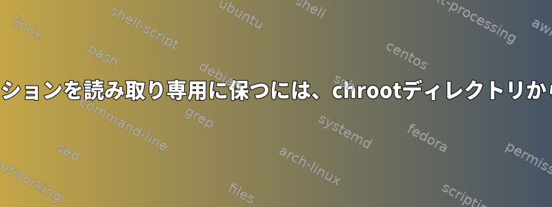 ルートパーティションを読み取り専用に保つには、chrootディレクトリから起動します。