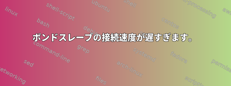 ボンドスレーブの接続速度が遅すぎます。