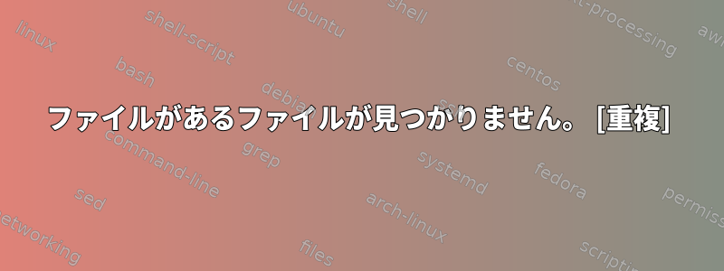 ファイルがあるファイルが見つかりません。 [重複]