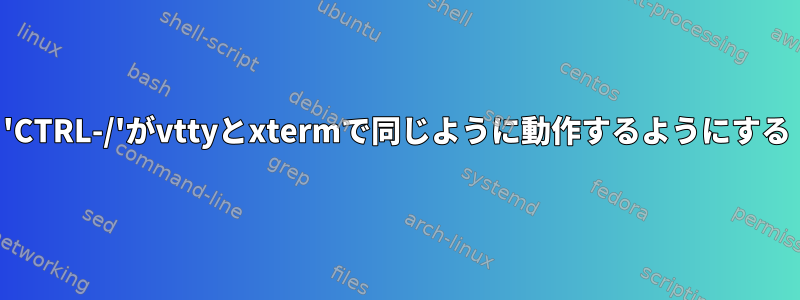 'CTRL-/'がvttyとxtermで同じように動作するようにする