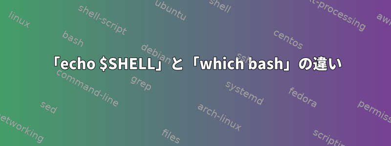 「echo $SHELL」と「which bash」の違い