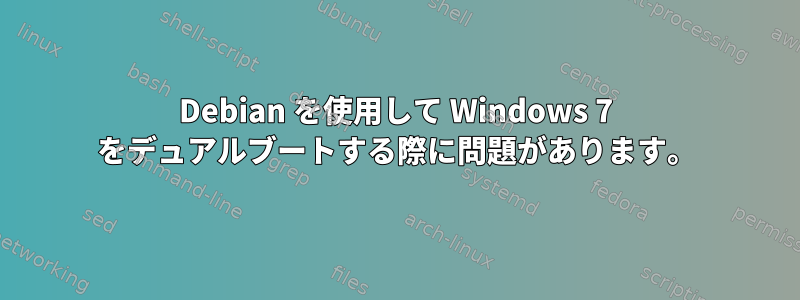 Debian を使用して Windows 7 をデュアルブートする際に問題があります。