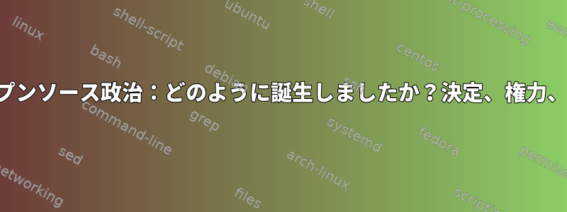 オープンソース政治：どのように誕生しましたか？決定、権力、性別