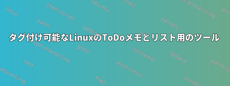 タグ付け可能なLinuxのToDoメモとリスト用のツール