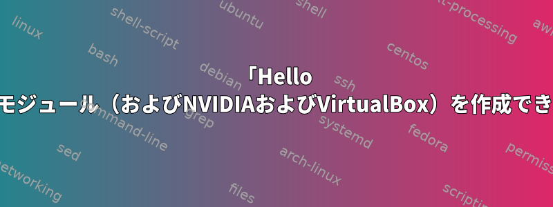 「Hello World」モジュール（およびNVIDIAおよびVirtualBox）を作成できません。